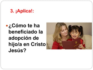 3. ¡Aplica!:
¿Cómo te ha
beneficiado la
adopción de
hijo/a en Cristo
Jesús?
 
