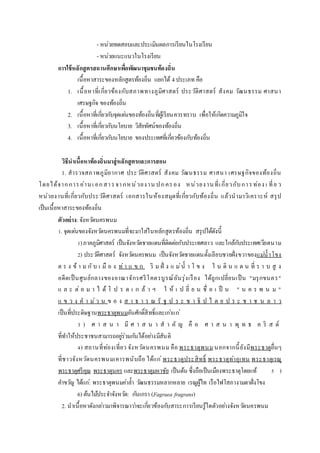 - หน่วยทดสอบและประเมินผลการเรียนในโรงเรียน
- หน่วยแนะแนวในโรงเรียน
การใช้หลักสูตรสถานศึกษาเพื่อพัฒนาชุมชนท้องถิ่น
เนื้อหาสาระของหลักสูตรท้องถิ่น แยกได้ 4ประเภท คือ
1. เนื้อหาที่เกี่ยวข้องกับสภาพทางภูมิศาสตร์ ประวัติศาสตร์ สังคม วัฒนธรรม ศาสนา
เศรษฐกิจ ของท้องถิ่น
2. เนื้อหาที่เกี่ยวกับจุดเด่นของท้องถิ่นที่ผู้เรียนควรทราบ เพื่อให้เกิดความภูมิใจ
3. เนื้อหาที่เกี่ยวกับนโยบาย วิสัยทัศน์ของท้องถิ่น
4. เนื้อหาที่เกี่ยวกับนโยบาย ของประเทศที่เกี่ยวข้องกับท้องถิ่น
วิธีนาเนื้อหาท้องถิ่นมาสู่หลักสูตรและการสอน
1. สารวจสภาพภูมิอากาศ ประวัติศาสตร์ สังคม วัฒนธรรม ศาสนา เศรษฐกิจของท้องถิ่น
โดยได้จากการอ่านเ อกสารจากหน่วยงาน ปกครอง หน่วยงานที่เกี่ยวกับการท่อง เ ที่ย ว
หน่วยงานที่เกี่ยวกับประวัติศาสตร์ เอกสารในห้องสมุดที่เกี่ยวกับท้องถิ่น แล้วนามาวิเคราะห์ สรุป
เป็นเนื้อหาสาระของท้องถิ่น
ตัวอย่าง: จังหวัดนครพนม
1. จุดเด่นของจังหวัดนครพนมที่จะมาใส่ในหลักสูตรท้องถิ่น สรุปได้ดังนี้
1)ภาคภูมิศาสตร์ เป็นจังหวัดชายแดนที่ติดต่อกับประเทศลาว และใกล้กับประเทศเวียตนาม
2) ประวัติศาสตร์ จังหวัดนครพนม เป็นจังหวัดชายแดนตั้งเลียบชายฝั่งขวาของแม่น้าโขง
ต ร ง ข้ า ม กับ เ มื อ ง ท่า แ ข ก ริ ม ฝั่ ง แ ม่น้ า โ ข ง ใ น ดิ น แ ด น ที่ ร า บ สู ง
อดีตเป็นศูนย์กลางของอาณาจักรศรีโคตรบูรณ์อันรุ่งเรือง ได้ถูกเปลี่ยนเป็น "มรุกขนคร"
แ ล ะ ต่ อ ม า ไ ด้ โ ป ร ด เ ก ล้ า ฯ ใ ห้ เ ป ลี่ ย น ชื่ อ เ ป็ น " น ค ร พ น ม "
แ ข ว ง ค า ม่ว น ข อ ง ส า ธ า ร ณ รั ฐ ป ร ะ ช า ธิ ป ไ ต ย ป ร ะ ช า ช น ล า ว
เป็นที่ประดิษฐานพระธาตุพนมอันศักดิ์สิทธิ์และเก่าแก่
3 ) ศ า ส น า มี ศ า ส น า ส า คั ญ คื อ ศ า ส น า พุ ท ธ ค ริ ส ต์
ที่ทาให้ประชาชนสามารถอยู่ร่วมกันได้อย่างมีสันติ
4) สถานที่ท่องเที่ยว จังหวัดนครพนม คือ พระธาตุพนม นอกจากนี้ยังมีพระธาตุอื่นๆ
ที่ชาวจังหวัดนครพนมเคารพนับถือ ได้แก่พระธาตุประสิทธิ์ พระธาตุท่าอุเทน พระธาตุเรณู
พระธาตุศรีคุณ พระธาตุนคร และพระธาตุมหาชัย เป็นต้น ซึ่งถือเป็นเมืองพระธาตุโดยแท้ 5 )
คาขวัญ ได้แก่: พระธาตุพนมค่าล้า วัฒนธรรมหลากหลาย เรณูผู้ไท เรือไฟโสภางามตาฝั่งโขง
6) ต้นไม้ประจาจังหวัด: กันเกรา (Fagraea fragrans)
2. นาเนื้อหาดังกล่าวมาพิจารณาว่าจะเกี่ยวข้องกับสาระการเรียนรู้ใดตัวอย่างจังหวัดนครพนม
 