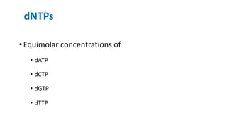 dNTPs
• Equimolar concentrations of
• dATP
• dCTP
• dGTP
• dTTP
 