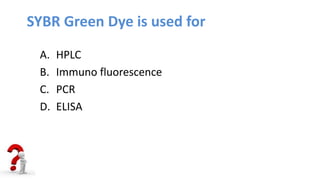 SYBR Green Dye is used for
A. HPLC
B. Immuno fluorescence
C. PCR
D. ELISA
 