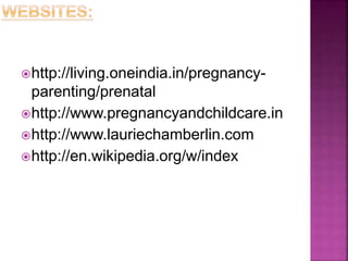 http://living.oneindia.in/pregnancy-
parenting/prenatal
http://www.pregnancyandchildcare.in
http://www.lauriechamberlin.com
http://en.wikipedia.org/w/index
 