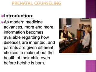 Introduction:
As modern medicine
advances, more and more
information becomes
available regarding how
diseases are inherited, and
parents are given different
choices to make about the
health of their child even
before he/she is born.
 