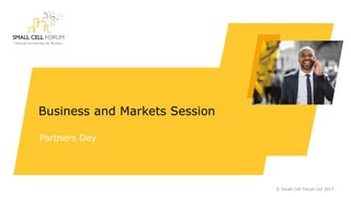 Business and Markets Session
© Small Cell Forum Ltd 2017
Partners Day
 