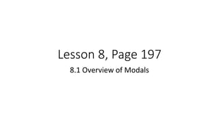 Lesson 8, Page 197
8.1 Overview of Modals
 