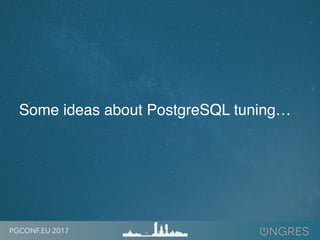 PGCONF.EU 2017
Some ideas about PostgreSQL tuning…
 
