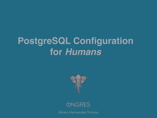 PostgreSQL Conﬁguration
for Humans
Álvaro Hernandez Tortosa
 