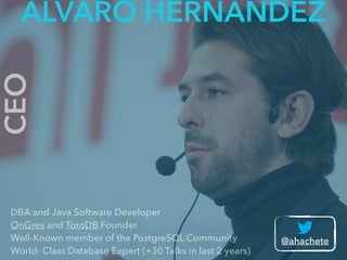 CEOALVARO HERNANDEZ
@ahachete
DBA and Java Software Developer
OnGres and ToroDB Founder
Well-Known member of the PostgreSQ...
