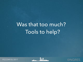 PGCONF.EU 2017
Was that too much?
Tools to help?
 