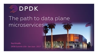 The path to data plane
microservices
Ray	Kinsella
DPDK	Summit	USA	- San	Jose	- 2017
 