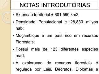 NOTAS INTRODUTORIAS
 Área Florestal ± 40,6 milhoes de hectares;
 Areas arborizadas ±14,7 milhoes de ha; (DNTF,
2007).
 ...