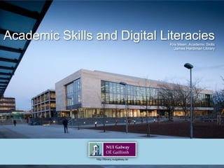 Academic Skills and Digital LiteraciesKris Meen, Academic Skills
James Hardiman Library
http://library.nuigalway.ie/
 