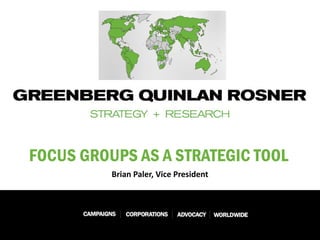 FOCUS GROUPS AS A STRATEGIC TOOL
Brian Paler, Vice President
 