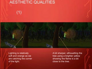 AESTHETIC QUALITIES
Lighting is relatively
soft and orange as we
are catching the corner
of the light.
A bit sharper, silhouetting the
tree using a brighter yellow
showing the flame is a bit
close to the tree.
(1)
 