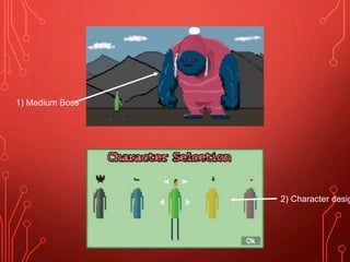 2) Character desig
1) Medium Boss
 