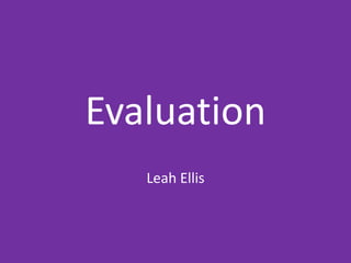 Evaluation
Leah Ellis
 