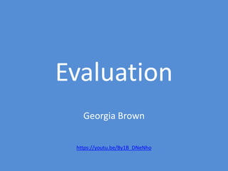 Evaluation
Georgia Brown
https://youtu.be/By1B_DNeNho
 