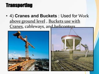 Transporting
• 4) Cranes and Buckets : Used for Work
above ground level , Buckets use with
Cranes, cableways, and helicopters.
 