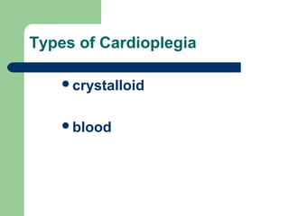 Types of Cardioplegia
crystalloid
blood
 