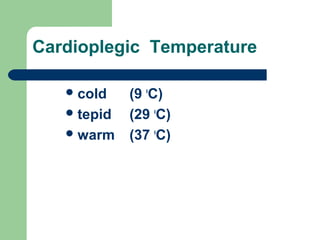 Cardioplegic Temperature
cold (9 0
C)
tepid (29 0
C)
warm (37 0
C)
 
