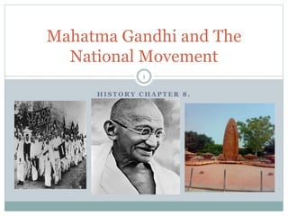 H I S T O R Y C H A P T E R 8 .
Mahatma Gandhi and The
National Movement
1
 