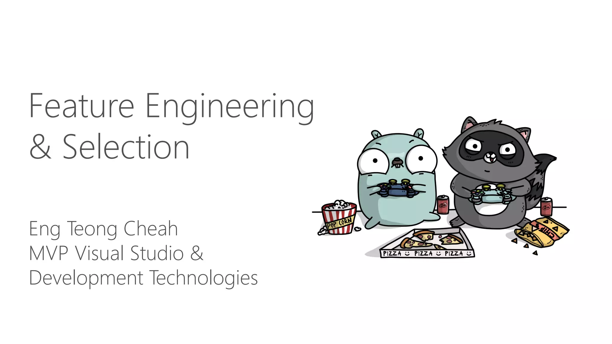 Eng Teong Cheah
MVP Visual Studio &
Development Technologies
Feature Engineering
& Selection
 