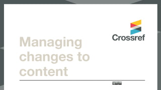 Managing
changes to
content
 