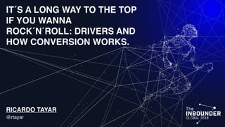 IT´S A LONG WAY TO THE TOP
IF YOU WANNA
ROCK´N´ROLL: DRIVERS AND
HOW CONVERSION WORKS.
RICARDO TAYAR
@rtayar
 