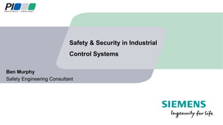 Safety & Security in Industrial
Control Systems
Ben Murphy
Safety Engineering Consultant
 