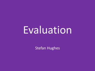 Evaluation
Stefan Hughes
 
