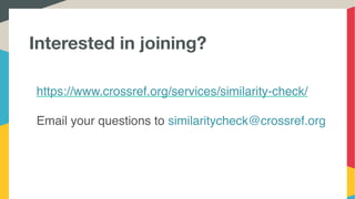 Interested in joining?
https://www.crossref.org/services/similarity-check/
Email your questions to similaritycheck@crossref.org
 