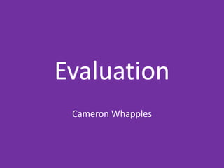 Evaluation
Cameron Whapples
 