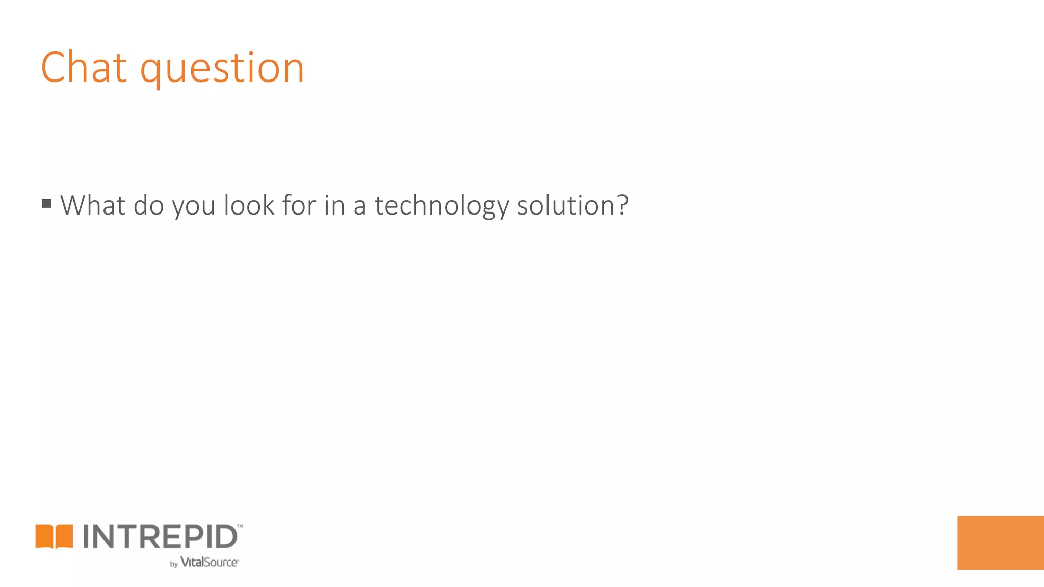 Chat question
§ What do you look for in a technology solution?
 