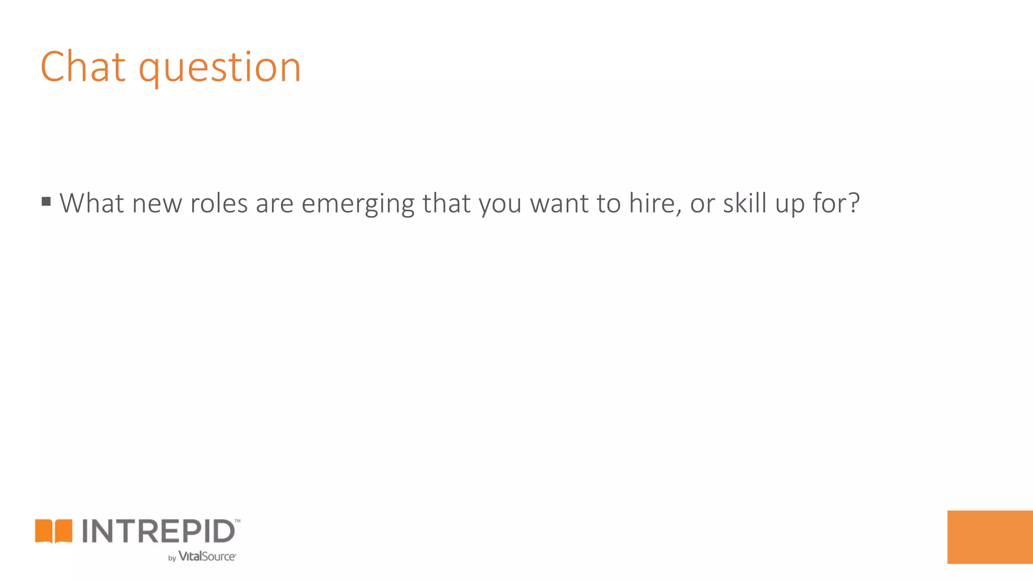 Chat question
§ What new roles are emerging that you want to hire, or skill up for?
 