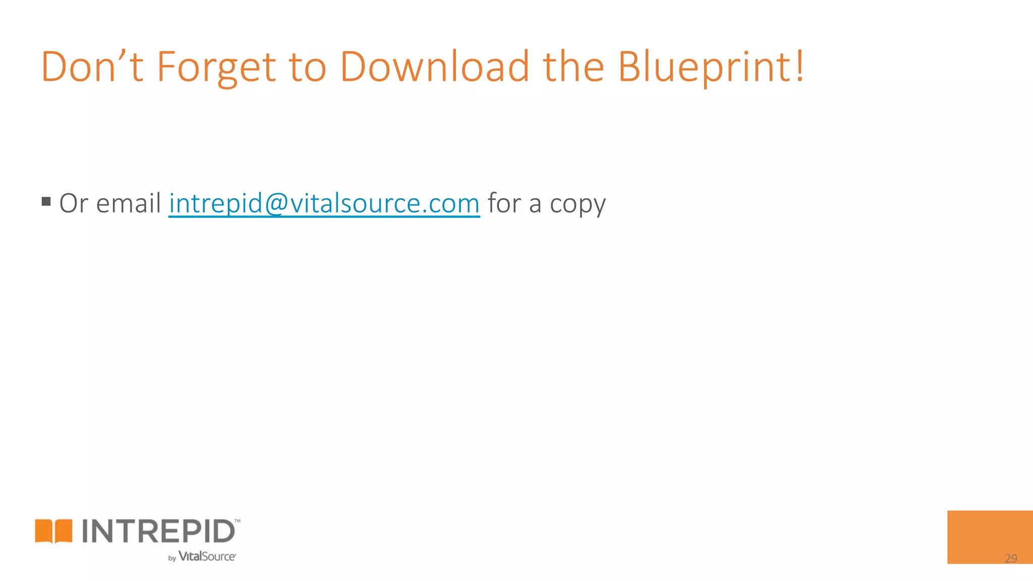 Don’t Forget to Download the Blueprint!
§ Or email intrepid@vitalsource.com for a copy
29
 