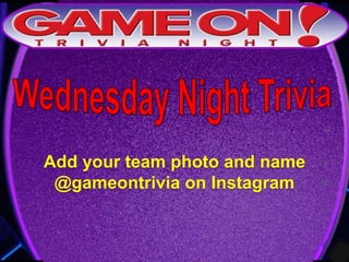 Add your team photo and name
@gameontrivia on Instagram
 
