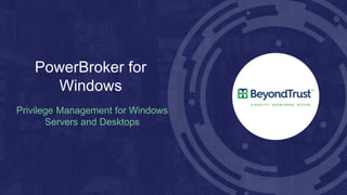 PowerBroker for
Windows
Privilege Management for Windows
Servers and Desktops
 