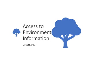 Access to
Environmental
Information
Or is there?
 