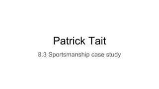 Patrick Tait
8.3 Sportsmanship case study
 