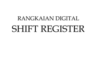 RANGKAIAN DIGITAL
SHIFT REGISTER
 