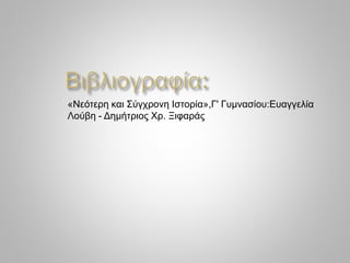 «Νεότερη και Σύγχρονη Ιστορία»,Γ' Γυμνασίου:Ευαγγελία
Λούβη - Δημήτριος Χρ. Ξιφαράς
 