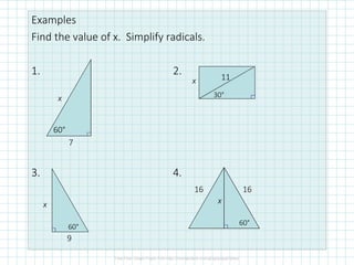 Examples
Find the value of x. Simplify radicals.
1. 2.
3. 4.
7
x
60°
30°
11x
9
x
60°
1616
60°
x
 
