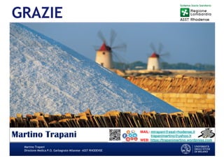 Martino Trapani
Direzione Medica P.O. Garbagnate Milanese –ASST RHODENSE
GRAZIE
Martino Trapani MAIL: mtrapani@asst-rhodense.it
trapanimartino@yahoo.it
WEB: https://trapanimartino.wordpress.com
 
