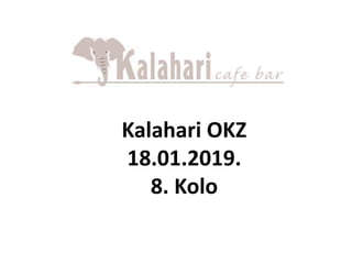Kalahari OKZ
18.01.2019.
8. Kolo
 
