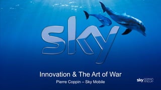 Innovation & The Art of War
Pierre Coppin – Sky Mobile
 