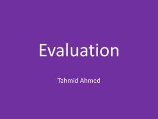 Evaluation
Tahmid Ahmed
 