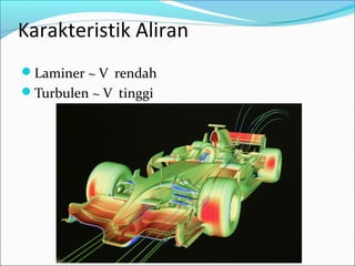 Karakteristik Aliran
Laminer ~ V rendah
Turbulen ~ V tinggi
 