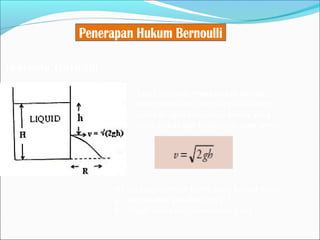 Teorema Torricelli
Teori Torricelli menyatakan bahwa
kecepatan aliran zat cair pada lubang
sama dengan kecepatan benda yang
jatuh bebas dari ketinggian yang sama.
V= kecepatan aliran fluida pada lubang (m/s)
g = percepatan gravitasi (m/s2
)
h = tinggi fluida dari permukaan ( m )
 