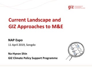 Page 1
Current Landscape and
GIZ Approaches to M&E
NAP Expo
11 April 2019, Songdo
Na-Hyeon Shin
GIZ Climate Policy Support Programme
 