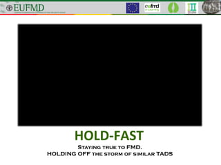 HOLD-FAST
Staying true to FMD.
HOLDING OFF the storm of similar TADS
 