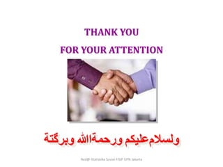 Red@-Statiskika Sosial-FISIP UPN Jakarta
THANK YOU
FOR YOUR ATTENTION
‫ﻭﺑﺮﮔﺘﺔ‬ ‫ﻭﺭﺣﻤﺔﺍﷲ‬ ‫ﻭﻟﺴﻼﻡﻋﻠﻴﻜﻢ‬
 